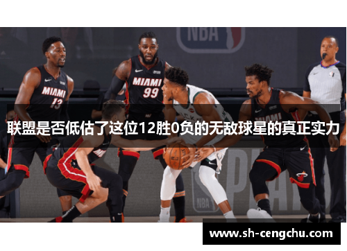 联盟是否低估了这位12胜0负的无敌球星的真正实力 联盟是否低估了这位12胜0负的无敌球星的真正实力