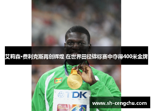 艾莉森·费利克斯再创辉煌 在世界田径锦标赛中夺得400米金牌 艾莉森·费利克斯再创辉煌 在世界田径锦标赛中夺得400米金牌